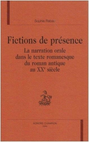rabau-sophie-fictions-de-presence-la-narration-orale-dans-le-texte-romanesque-du-roman-antique-au-xxe-siecle_0