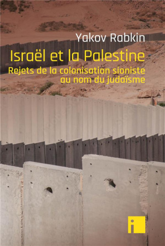 rabkin-yakov-israel-et-la-palestine-rejets-de-la-colonisation-sioniste-au-nom-du-judaisme_0