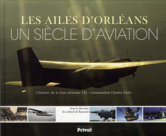 rancourt-luc-de-3b-palomeros-jean-paul-les-ailes-d-orleans-un-siecle-d-aviation-l-histoire-de-la-base-aerienne-123-commandant-charles-pa_0