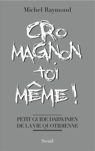 raymond-michel-cro-magnon-toi-meme-petit-guide-darwinien-de-la-vie-quotidienne_0
