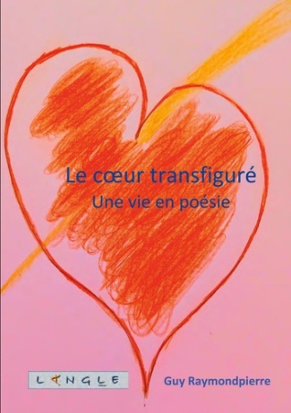 raymondpierre-guy-3b-editions-langle-le-coeur-transfigure-une-vie-en-poesie_0