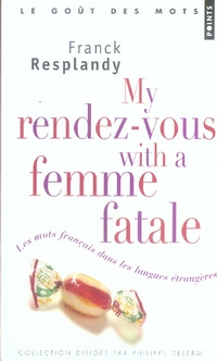 resplandy-franck-my-rendez-vous-with-a-femme-fatale-les-mots-francais-dans-les-langues-etrangeres_0