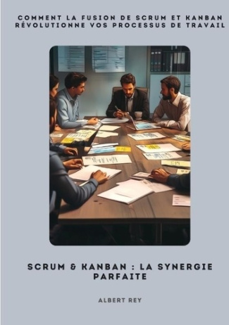 rey-albert-scrum-kanban-la-synergie-parfaite-comment-la-fusion-de-scrum-et-kanban-revolutionne-vos-process_0