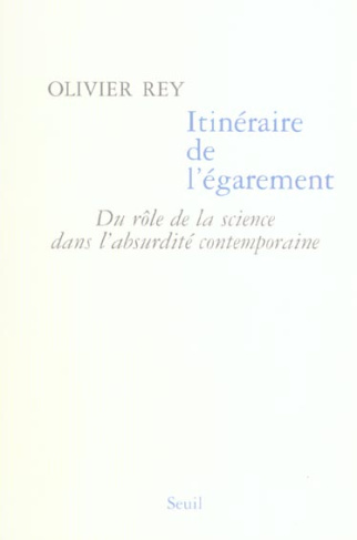 rey-olivier-itineraire-de-l-egarement-du-role-de-la-science-dans-l-absurdite-contemporaine_0