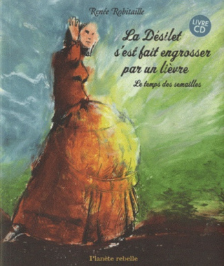 robitaille-renee-la-desilet-s-est-fait-engrosser-par-un-lievre-le-temps-des-semailles-avec-1-cd-audio_0