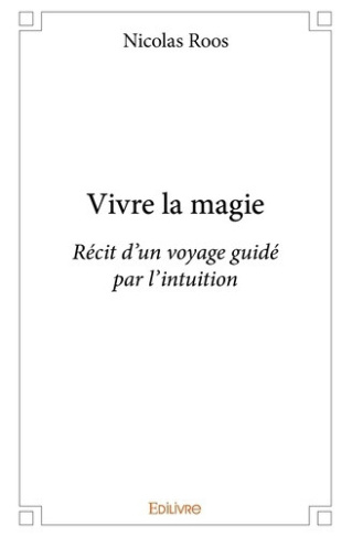 roos-nicolas-vivre-la-magie-recit-d-un-voyage-guide-par-l-intuition_0