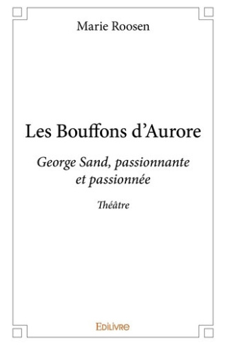 roosen-marie-les-bouffons-d-aurore-george-sand-passionnante-et-passionnee_0