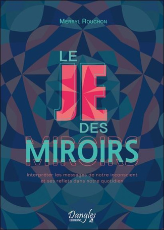 rouchon-merryl-le-je-des-miroirs-interpreter-les-messages-de-notre-inconscient-et-ses-reflets-dans-notre-quotidien_0