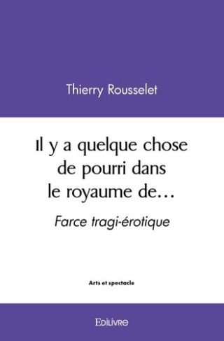 rousselet-thierry-il-y-a-quelque-chose-de-pourri-dans-le-royaume-de-farce-tragi-erotique_0