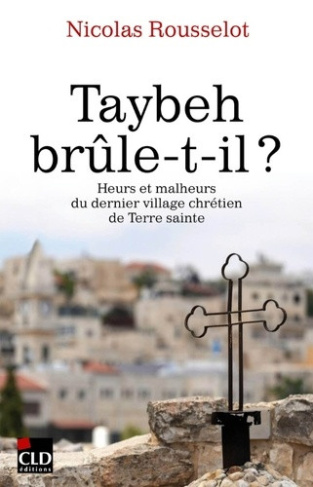 rousselot-nicolas-taybeh-brule-t-il-heurs-et-malheurs-du-dernier-village-chretien-de-terre-sainte_0
