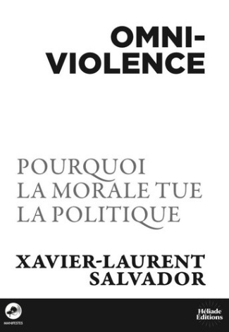 salvador-xavier-laurent-omniviolence-pourquoi-ma-morale-tue-la-politique_0