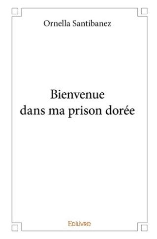 santibanez-ornella-bienvenue-dans-ma-prison-doree_0