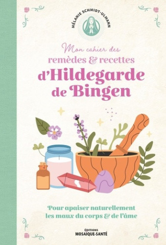 schmidt-ulmann-melanie-mon-cahier-de-remedes-recettes-d-hildegarde-de-bingen-pour-apaiser-naturellement-les-maux-du-corp_0