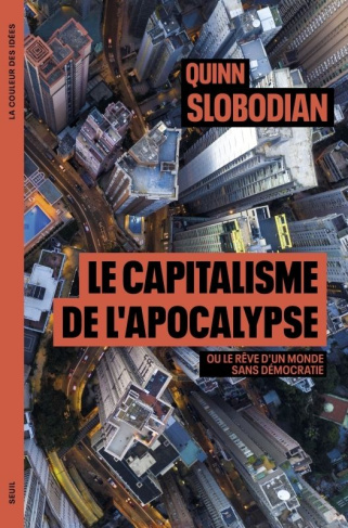 slobodian-quinn-le-roy-cyril-le-capitalisme-de-l-apocalypse-ou-le-reve-d-un-monde-sans-democratie_0