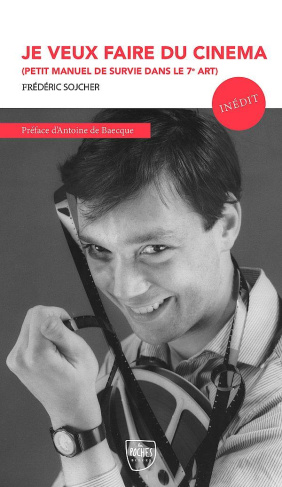 sojcher-frederic-3b-baecque-antoine-de-je-veux-faire-du-cinema-petit-manuel-de-survie-dans-le-septieme-art_0