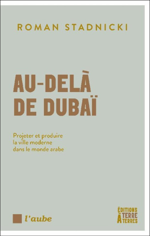 stadnicki-roman-au-dela-de-dubai-projeter-et-produire-la-ville-moderne-dans-le-monde-arabe_0