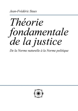 staes-jean-frederic-theorie-fondamentale-de-la-justice-de-la-norme-naturelle-a-la-norme-politique_0