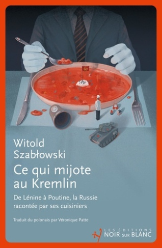 szablowski-witold-ce-qui-mijote-au-kremlin-de-lenine-a-poutine-la-russie-racontee-par-ses-cuisiniers_0