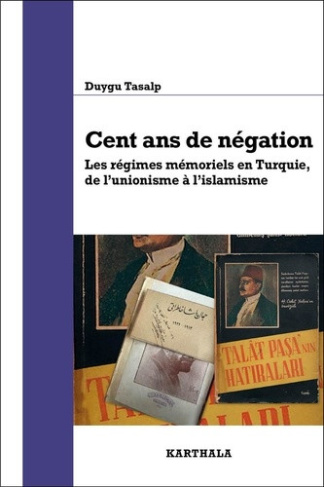 tasalp-duygu-cent-ans-de-negation-les-regimes-memoriels-en-turquie-de-l-unionisme-a-l-islamisme_0