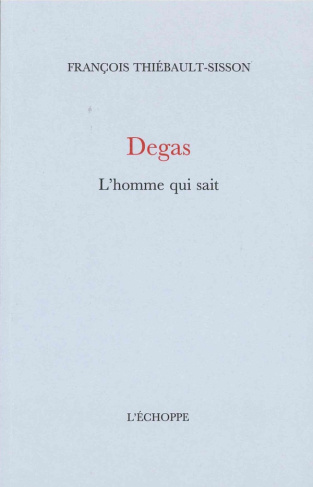 thiebault-sisson-francois-degas-l-homme-qui-sait_0