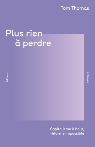 thomas-tom-plus-rien-a-perdre-capitalisme-a-bout-reforme-impossible_0