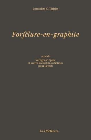 tigirlas-luminitza-c-forfelure-en-graphite-suivi-de-vertigeuse-epine-et-autres-dramolets-ou-fictions-pour-la-voix_0