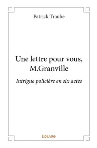 traube-patrick-une-lettre-pour-vous-m-granville-intrigue-policiere-en-six-actes_0