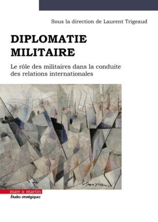 trigeaud-laurent-diplomatie-militaire-le-role-militaire-dans-la-conduite-des-relations-internationales_0