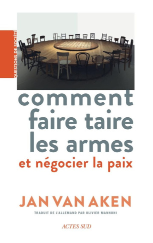 van-aken-jan-mannoni-olivier-comment-faire-taire-les-armes-et-negocier-la-paix_0