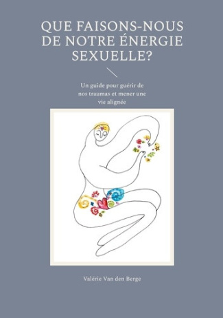 van-den-berge-valerie-que-faisons-nous-de-notre-energie-sexuelle-un-guide-pour-guerir-de-nos-traumas-et-mener-une-vie-al_0