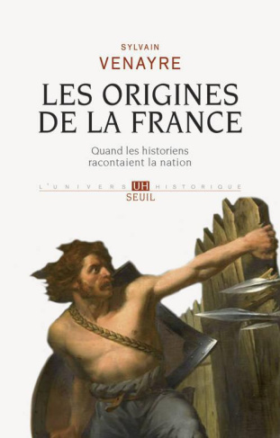 venayre-sylvain-les-origines-de-la-france-quand-les-historiens-racontaient-la-nation_0