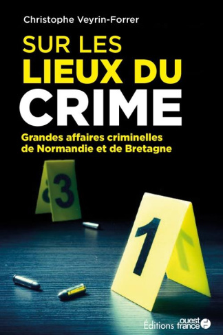 veyrin-forrer-christophe-sur-les-lieux-du-crime-les-grandes-affaires-criminelles-de-normandie-et-de-bretagne_0