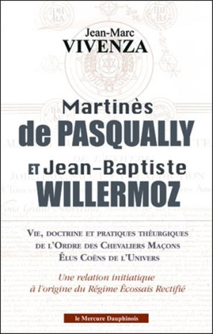 vivenza-jean-marc-martines-de-pasqually-et-jean-baptiste-willermoz-vie-doctrine-et-pratiques-theurgiques-de-l-ordre_0