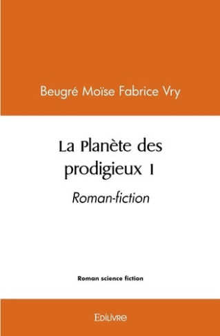 vry-beugre-moise-fabrice-la-planete-des-prodigieux-1-roman-fiction_0