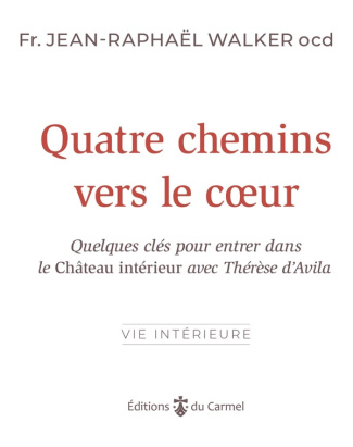 walker-jean-raphael-quatre-chemins-vers-le-coeur-quelques-cles-pour-entrer-dans-le-chateau-interieur-avec-therese-d-avi_0