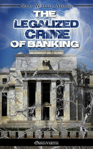 walter-adams-silas-the-legalized-crime-of-banking_0