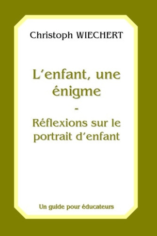 wiechert-christof-l-enfant-une-enigme-reflexions-sur-le-protrait-d-enfant-un-guide-pour-educateurs_0