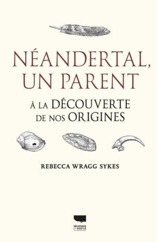 wragg-sykes-rebecca-3b-richard-denis-neandertal-un-parent-a-la-decouverte-de-nos-origines_0