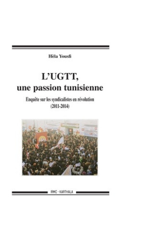 yousfi-hela-l-ugtt-une-passion-tunisienne-enquete-sur-les-syndicalistes-en-revolution-2011-2014_0