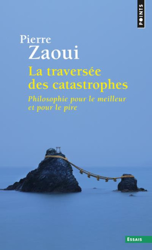 zaoui-pierre-la-traversee-des-catastrophes-philosophie-pour-le-meilleur-et-pour-le-pire_0