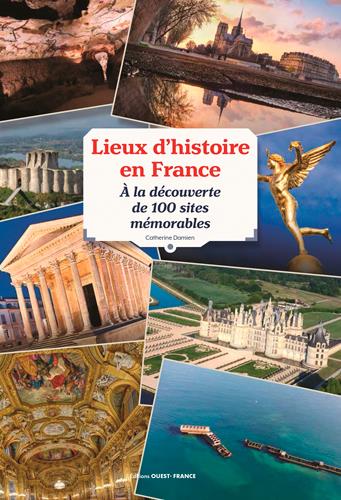 Lieux d'histoire en France. A la découverte de 100 sites mémorables