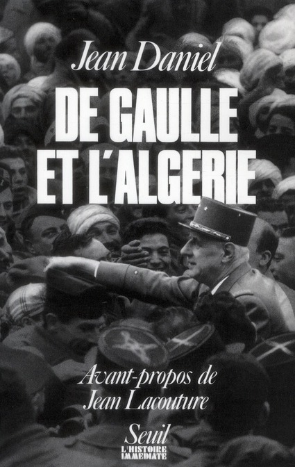 De Gaulle et l'Algérie. La tragédie, le héros et le témoin