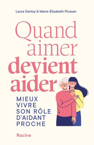 Quand aimer devient aider. Mieux vivre son rôle d'aidant proche