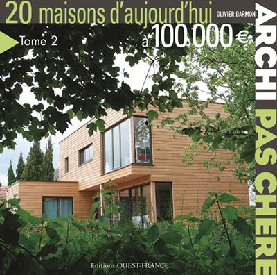 Archi pas chère. Tome 2, 20 Maisons d'aujourd'hui à 100 000 euros