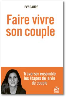 Faire vivre son couple. Traverser ensemble les étapes de la vie de couple