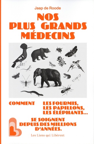 Nos plus grands médecins. Comment les fourmis, les papillons, les éléphants...se soignent depuis des
