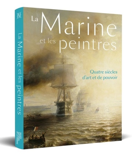 La Marine et les peintres. Quatre siècles d'art et de pouvoir