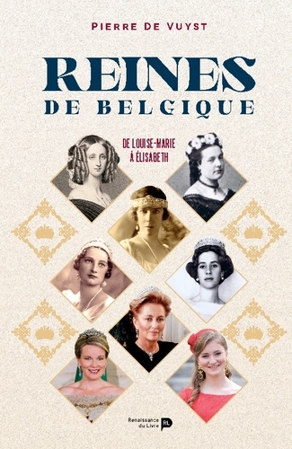 Reines de Belgique. De Louise-Marie à Élisabeth
