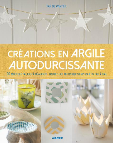 Créations en argile autodurcissante. 20 modèles faciles à réaliser - toutes les techniques expliquée