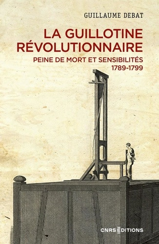 La guillotine révolutionnaire. Peine de mort et sensibilités, 1789-1799